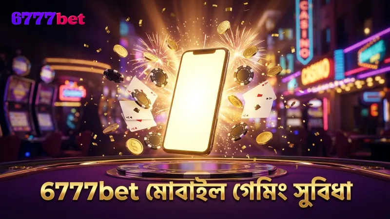 মোবাইলে দ্রুত এবং নিরাপদ খেলার জন্য 6777bet ব্যবহারের টিপস।